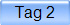 Tag 2