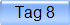 Tag 8